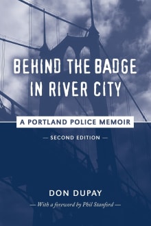 Book cover of Behind the Badge in River City: A Portland Police Memoir