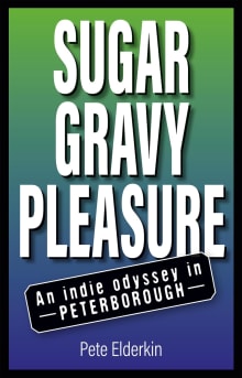 Book cover of Sugar, Gravy, Pleasure: An Indie Odyssey in Peterborough