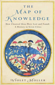 Book cover of The Map of Knowledge: A Thousand-Year History of How Classical Ideas Were Lost and Found