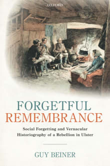 Book cover of Forgetful Remembrance: Social Forgetting and Vernacular Historiography of a Rebellion in Ulster