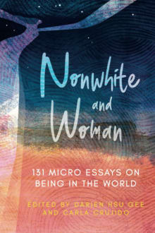 Book cover of Nonwhite and Woman: 131 Micro Essays on Being in the World