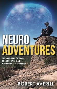 Book cover of NeuroAdventures: The Art and Science of Hunting and Gathering Happiness