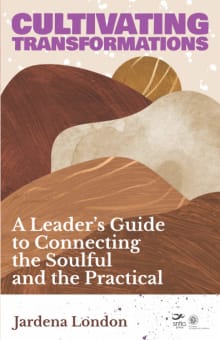 Book cover of Cultivating Transformations: A Leader's Guide to Connecting the Soulful and the Practical