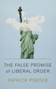 Book cover of The False Promise of Liberal Order: Nostalgia, Delusion and the Rise of Trump