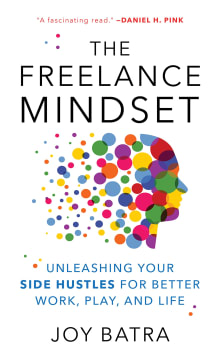 Book cover of The Freelance Mindset: Unleashing Your Side Hustles for Better Work, Play, and Life