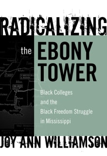 Book cover of Radicalizing the Ebony Tower: Black Colleges and the Black Freedom Struggle in Mississippi