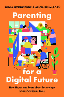 Book cover of Parenting for a Digital Future: How Hopes and Fears about Technology Shape Children's Lives