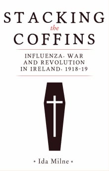 Book cover of Stacking the Coffins: Influenza, War and Revolution in Ireland, 1918–19