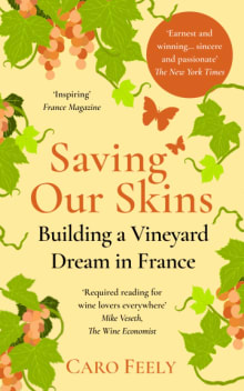 Book cover of Saving Our Skins: Building a Vineyard Dream in France