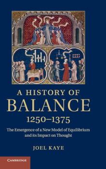 Book cover of A History of Balance, 1250–1375: The Emergence of a New Model of Equilibrium and its Impact on Thought