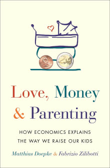 Book cover of Love, Money, and Parenting: How Economics Explains the Way We Raise Our Kids