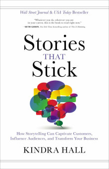 Book cover of Stories That Stick: How Storytelling Can Captivate Customers, Influence Audiences, and Transform Your Business