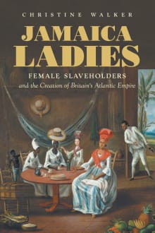 Book cover of Jamaica Ladies: Female Slaveholders and the Creation of Britain's Atlantic Empire