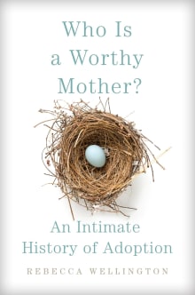 Book cover of Who Is a Worthy Mother?: An Intimate History of Adoption
