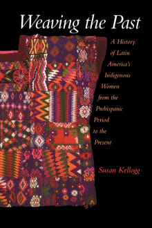 Book cover of Weaving the Past: A History of Latin America's Indigenous Women from the Prehispanic Period to the Present