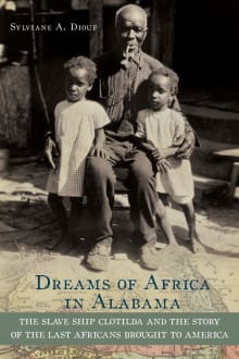 Book cover of Dreams of Africa in Alabama: The Slave Ship Clotilda and the Story of the Last Africans Brought to America