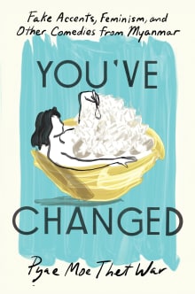 Book cover of You've Changed: Fake Accents, Feminism, and Other Comedies from Myanmar