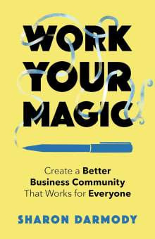 Book cover of Work Your Magic: Create a Better Business Community That Works for Everyone