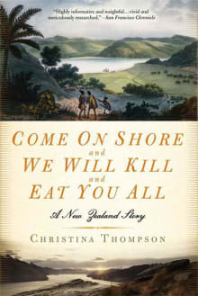 Book cover of Come on Shore and We Will Kill and Eat You All: A New Zealand Story