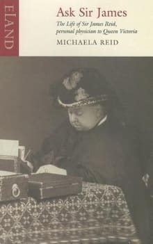 Book cover of Ask Sir James: The Life of Sire James Reid, Personal Physician to Queen Victoria