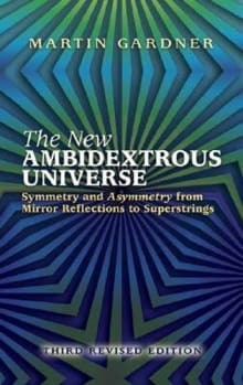 Book cover of The New Ambidextrous Universe: Symmetry and Asymmetry from Mirror Reflections to Superstrings