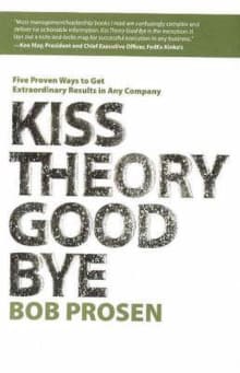 Book cover of Kiss Theory Good Bye: Five Proven Ways to Get Extraordinary Results in Any Company