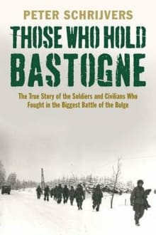 Book cover of Those Who Hold Bastogne: The True Story of the Soldiers and Civilians Who Fought in the Biggest Battle of the Bulge