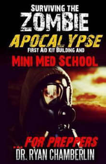 Book cover of Surviving the Zombie Apocalypse: First Aid Kit Building and Mini Med School for Preppers