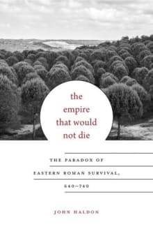 Book cover of The Empire That Would Not Die: The Paradox of Eastern Roman Survival, 640-740