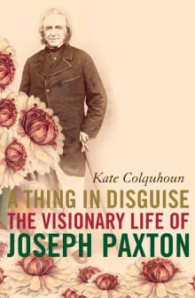 Book cover of A Thing in Disguise : The Visionary Life of Joseph Paxton