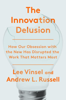 Book cover of The Innovation Delusion: How Our Obsession with the New Has Disrupted the Work That Matters Most
