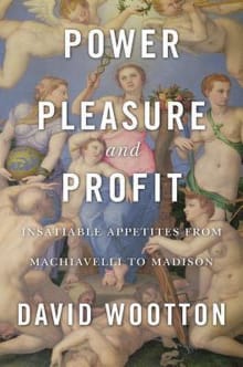 Book cover of Power, Pleasure, and Profit: Insatiable Appetites from Machiavelli to Madison