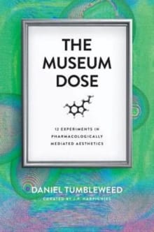 Book cover of The Museum Dose: 12 Experiments in Pharmacologically Mediated Aesthetics