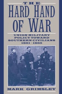 Book cover of The Hard Hand of War: Union Military Policy Toward Southern Civilians, 1861 - 1865