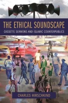 Book cover of The Ethical Soundscape: Cassette Sermons and Islamic Counterpublics