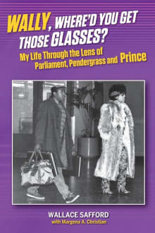 Book cover of Wally, Where'd You Get Those Glasses? My Life Through the Lens from Parliament, Pendergrass and Prince