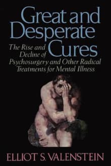 Book cover of Great and Desperate Cures: The Rise and Decline of Psychosurgery and Other Radical Treatments for Mental Illness