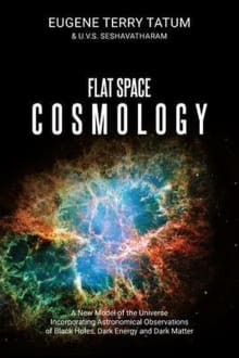 Book cover of Flat Space Cosmology: A New Model of the Universe Incorporating Astronomical Observations of Black Holes, Dark Energy and Dark Matter