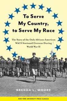 Book cover of To Serve My Country, to Serve My Race: The Story of the Only African-American WACS Stationed Overseas During World War II