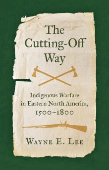 Book cover of The Cutting-Off Way: Indigenous Warfare in Eastern North America, 1500-1800