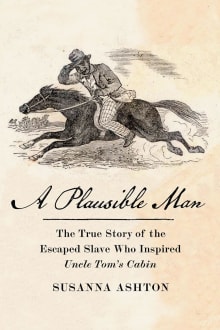 Book cover of A Plausible Man: The True Story of the Escaped Slave Who Inspired Uncle Tom's Cabin