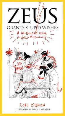 Book cover of Zeus Grants Stupid Wishes: A No-Bullshit Guide to World Mythology