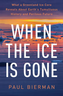 Book cover of When the Ice Is Gone: What a Greenland Ice Core Reveals About Earth's Tumultuous History and Perilous Future