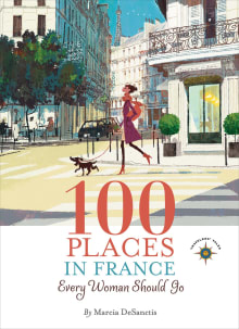 Book cover of 100 Places in France Every Woman Should Go