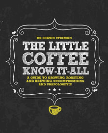 Book cover of The Little Coffee Know-It-All: A Miscellany for Growing, Roasting, and Brewing, Uncompromising and Unapologetic