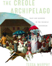 Book cover of The Creole Archipelago: Race and Borders in the Colonial Caribbean