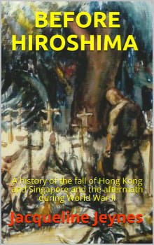 Book cover of Before Hiroshima: A history of the fall of Hong Kong and Singapore and the aftermath during World War II