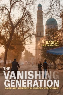 Book cover of The Vanishing Generation: Faith and Uprising in Modern Uzbekistan