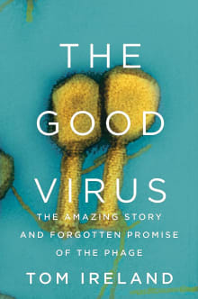 Book cover of The Good Virus: The Amazing Story and Forgotten Promise of the Phage