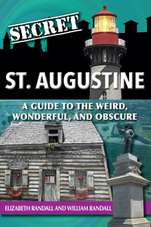 Book cover of Secret St. Augustine: A Guide to the Weird, Wonderful, and Obscure